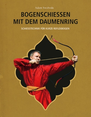 "Bogenschießen mit dem Daumenring. Schießtechnik für kurze Reflexbogen" von Adam Swoboda