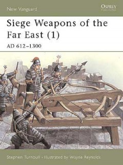 " Siege Weapons of the Far East (1) AD 612-1300" von Turnbull, Stephan