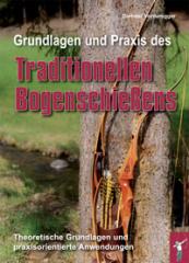 "Grundlagen und Praxis des Traditionellen Bogenschießens" von Dietmar Vorderegger
