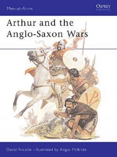 "Arthur and the Anglo-Saxon Wars"  von Nicolle, David